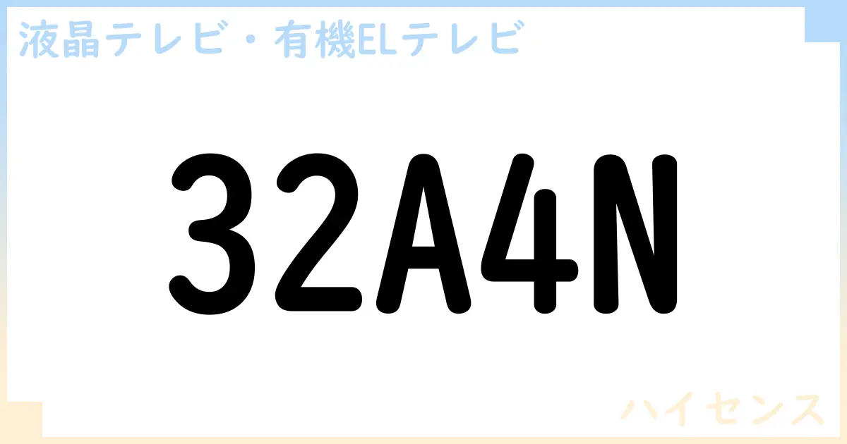 【液晶テレビ・有機ELテレビ】32A4N の性能・スペック・値段・サイズなど徹底解説【ハイセンス】