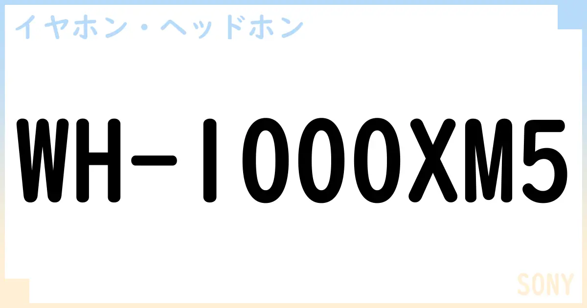 【イヤホン・ヘッドホン】WH-1000XM5の性能・スペック・値段・サイズなど徹底解説【SONY】