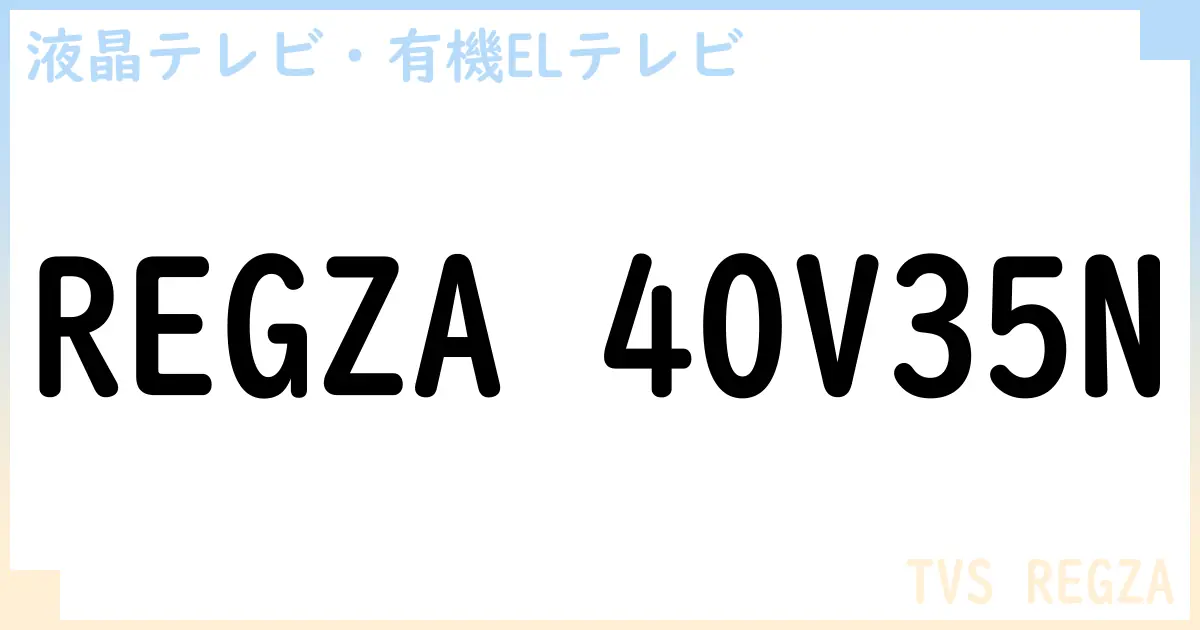 【液晶テレビ・有機ELテレビ】REGZA 40V35N の性能・スペック・値段・サイズなど徹底解説【TVS REGZA】