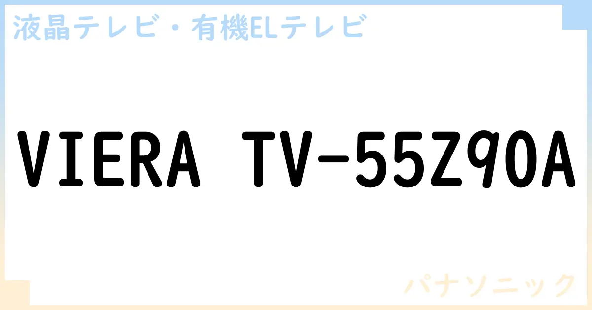 【液晶テレビ・有機ELテレビ】VIERA TV-55Z90A の性能・スペック・値段・サイズなど徹底解説【パナソニック】