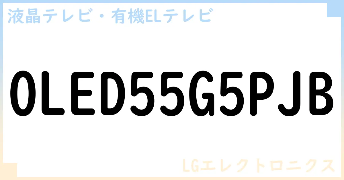 【液晶テレビ・有機ELテレビ】OLED55G5PJB の性能・スペック・値段・サイズなど徹底解説【LGエレクトロニクス】