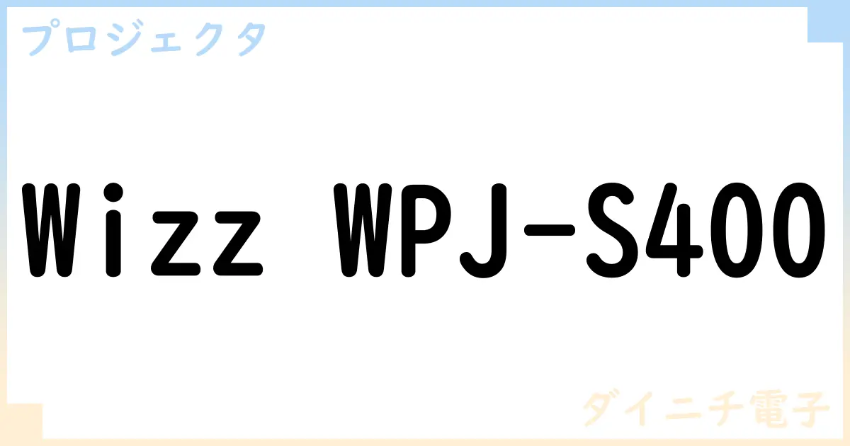 【プロジェクタ】Wizz WPJ-S400の性能・スペック・値段・サイズなど徹底解説【ダイニチ電子】