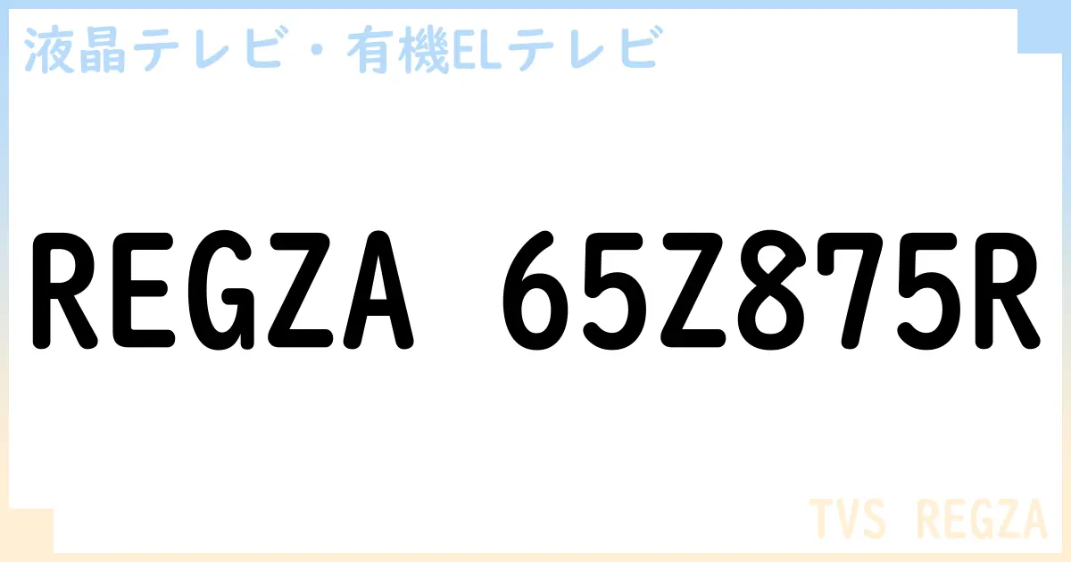 【液晶テレビ・有機ELテレビ】REGZA 65Z875R の性能・スペック・値段・サイズなど徹底解説【TVS REGZA】