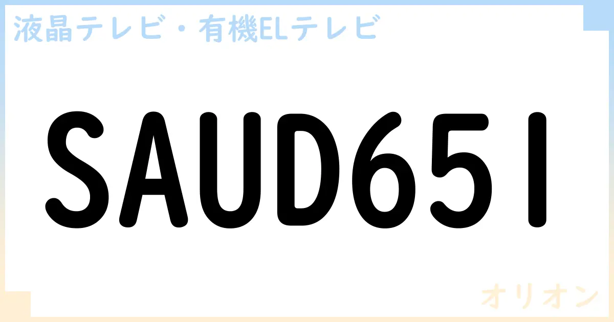 【液晶テレビ・有機ELテレビ】SAUD651 の性能・スペック・値段・サイズなど徹底解説【オリオン】