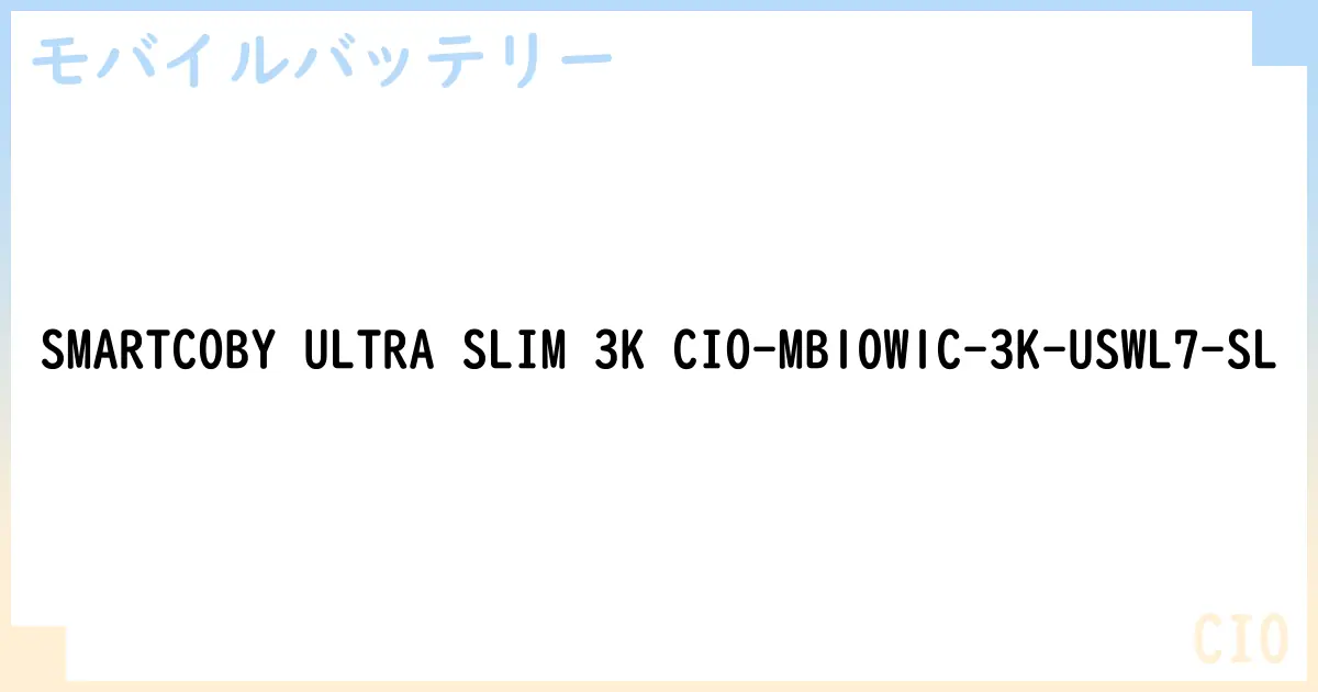 【モバイルバッテリー】SMARTCOBY ULTRA SLIM 3K CIO-MB10W1C-3K-USWL7-SL の性能・スペック・値段・サイズなど徹底解説【CIO】
