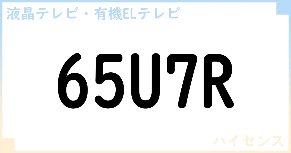 【液晶テレビ・有機ELテレビ】65U7R の性能・スペック・値段・サイズなど徹底解説【ハイセンス】