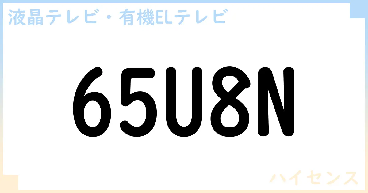 【液晶テレビ・有機ELテレビ】65U8N の性能・スペック・値段・サイズなど徹底解説【ハイセンス】