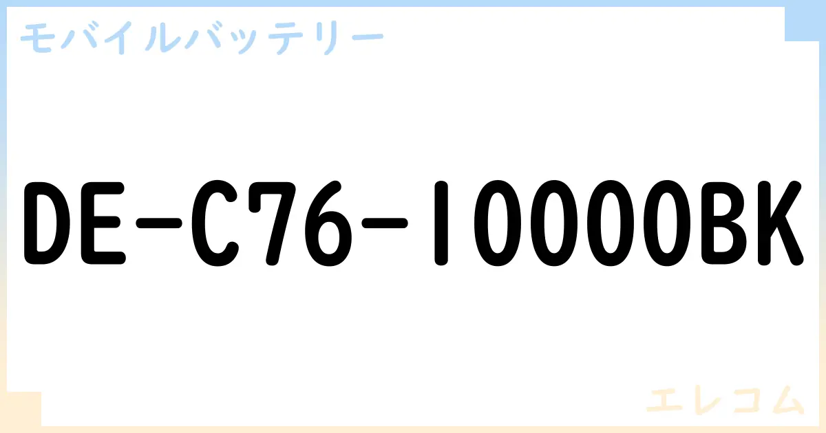 【モバイルバッテリー】DE-C76-10000BK の性能・スペック・値段・サイズなど徹底解説【エレコム】