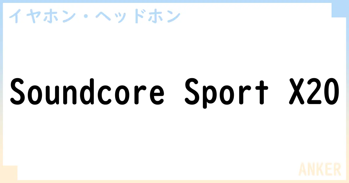 【イヤホン・ヘッドホン】Soundcore Sport X20の性能・スペック・値段・サイズなど徹底解説【ANKER】