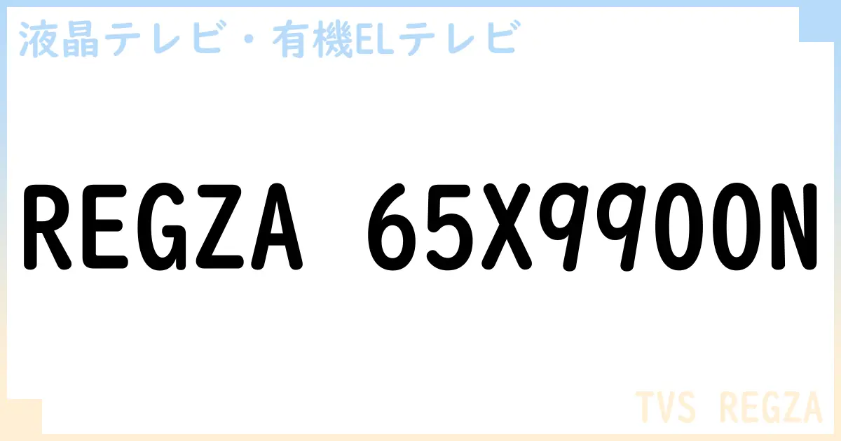 【液晶テレビ・有機ELテレビ】REGZA 65X9900N の性能・スペック・値段・サイズなど徹底解説【TVS REGZA】