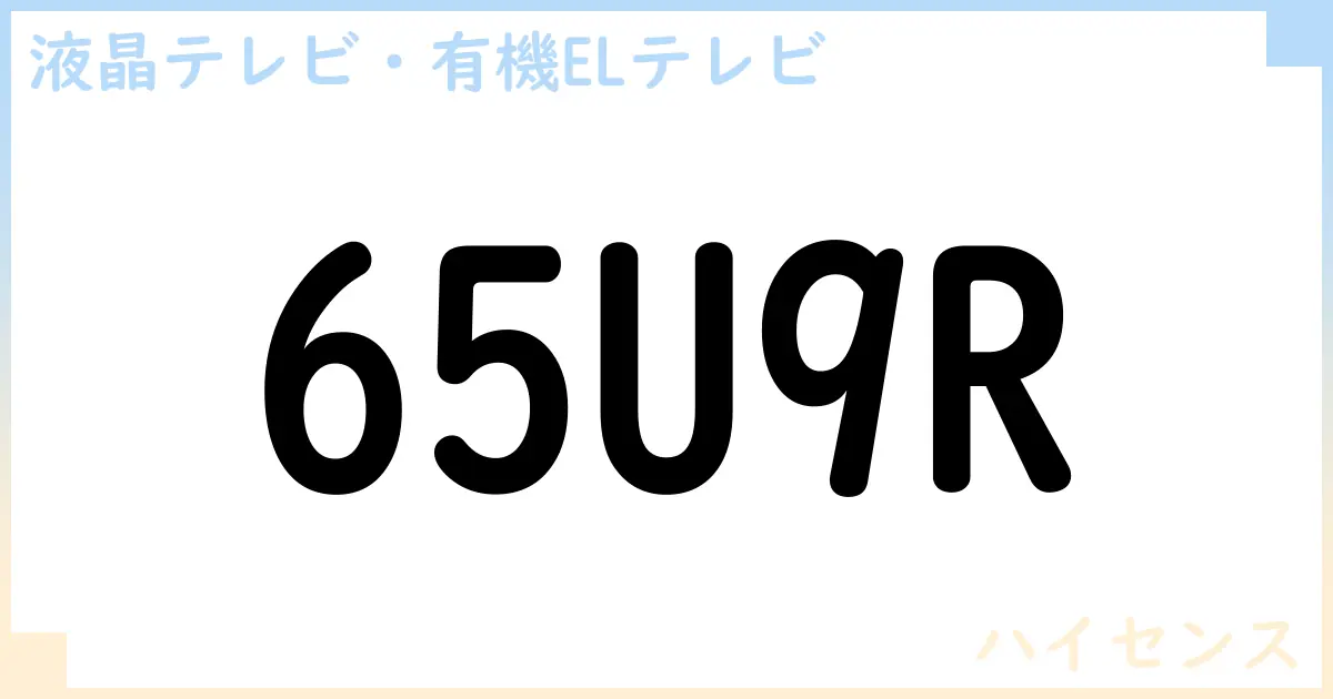 【液晶テレビ・有機ELテレビ】65U9R の性能・スペック・値段・サイズなど徹底解説【ハイセンス】