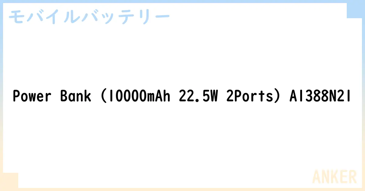 【モバイルバッテリー】Power Bank  A1388N21 の性能・スペック・値段・サイズなど徹底解説【ANKER】