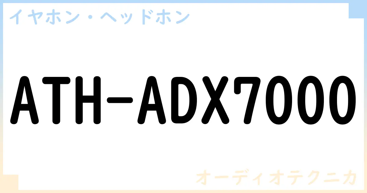 【イヤホン・ヘッドホン】ATH-ADX7000の性能・スペック・値段・サイズなど徹底解説【オーディオテクニカ】