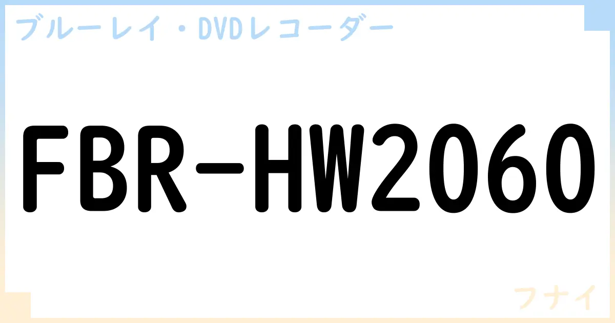 【ブルーレイ・DVDレコーダー】FBR-HW2060の性能・スペック・値段・サイズなど徹底解説【フナイ】