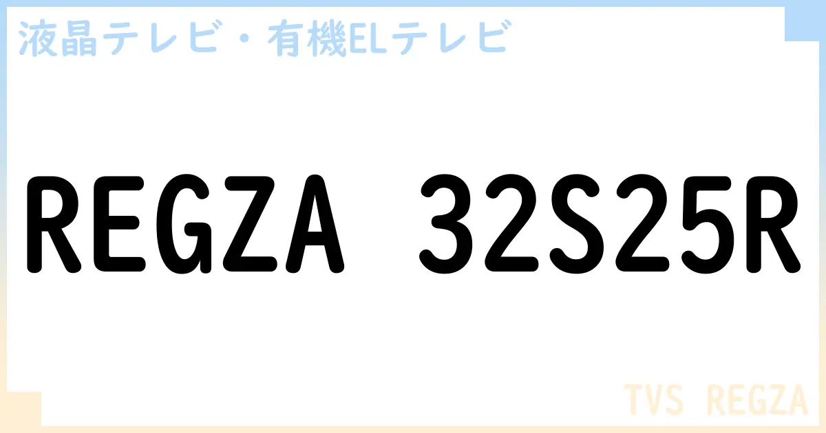 【液晶テレビ・有機ELテレビ】REGZA 32S25R の性能・スペック・値段・サイズなど徹底解説【TVS REGZA】