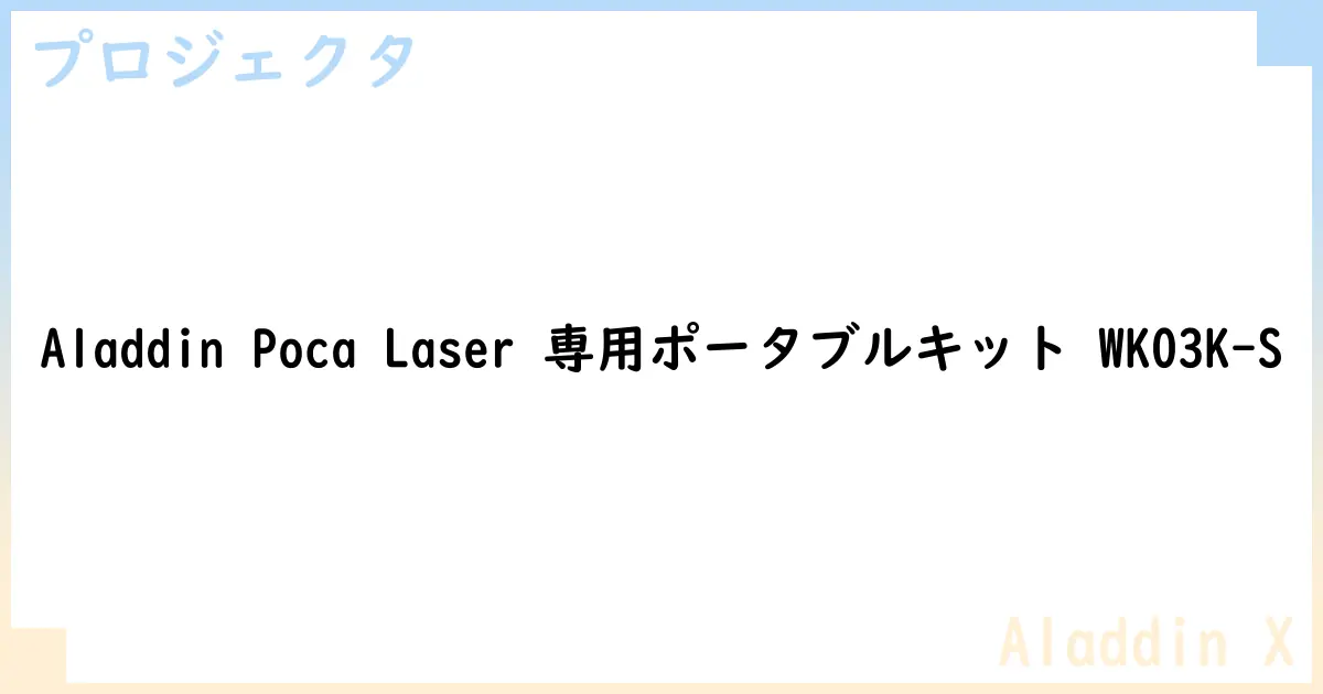 【プロジェクタ】Aladdin Poca Laser 専用ポータブルキット WK03K-Sの性能・スペック・値段・サイズなど徹底解説【Aladdin X】