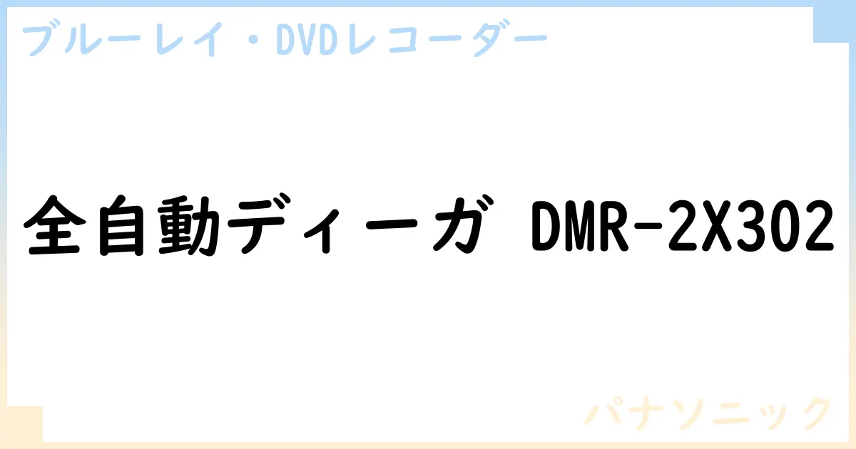 【ブルーレイ・DVDレコーダー】全自動ディーガ DMR-2X302の性能・スペック・値段・サイズなど徹底解説【パナソニック】