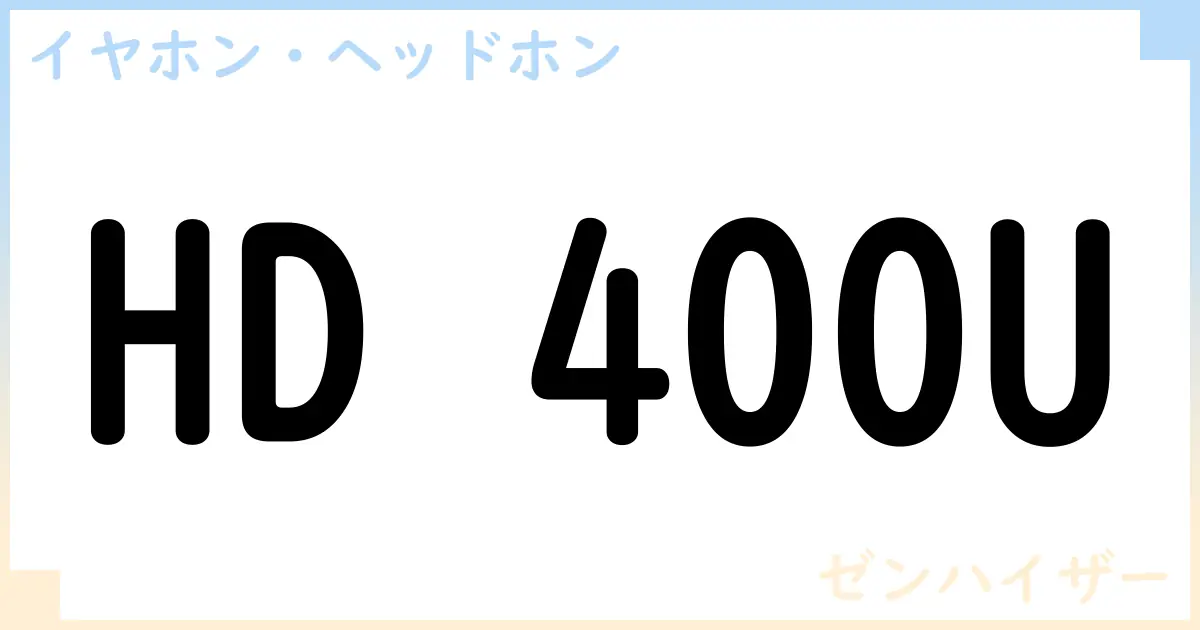 【イヤホン・ヘッドホン】HD 400Uの性能・スペック・値段・サイズなど徹底解説【ゼンハイザー】