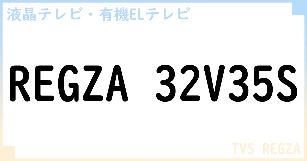 【液晶テレビ・有機ELテレビ】REGZA 32V35S の性能・スペック・値段・サイズなど徹底解説【TVS REGZA】