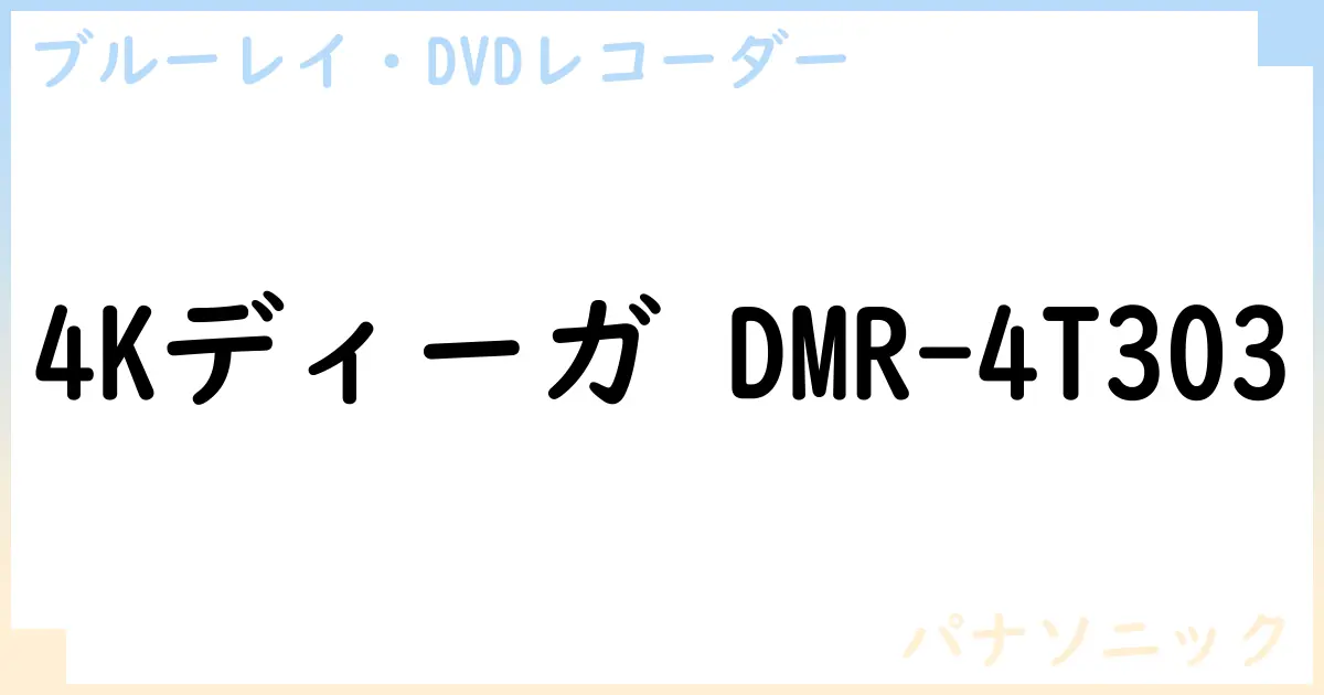 【ブルーレイ・DVDレコーダー】4Kディーガ DMR-4T303の性能・スペック・値段・サイズなど徹底解説【パナソニック】