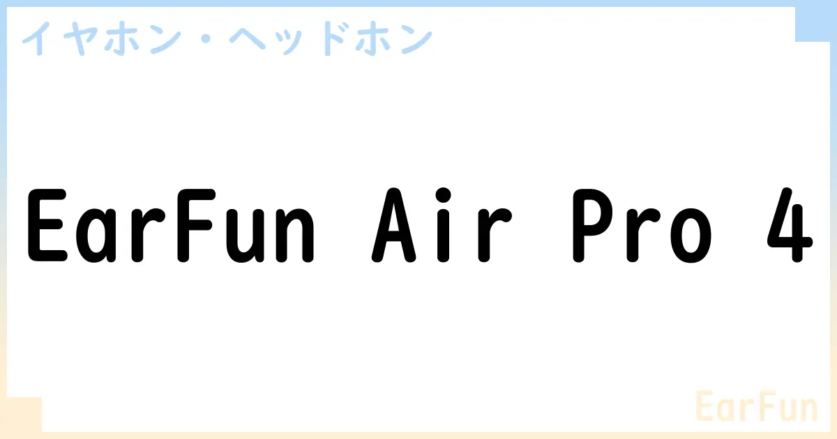 【イヤホン・ヘッドホン】EarFun Air Pro 4の性能・スペック・値段・サイズなど徹底解説【EarFun】