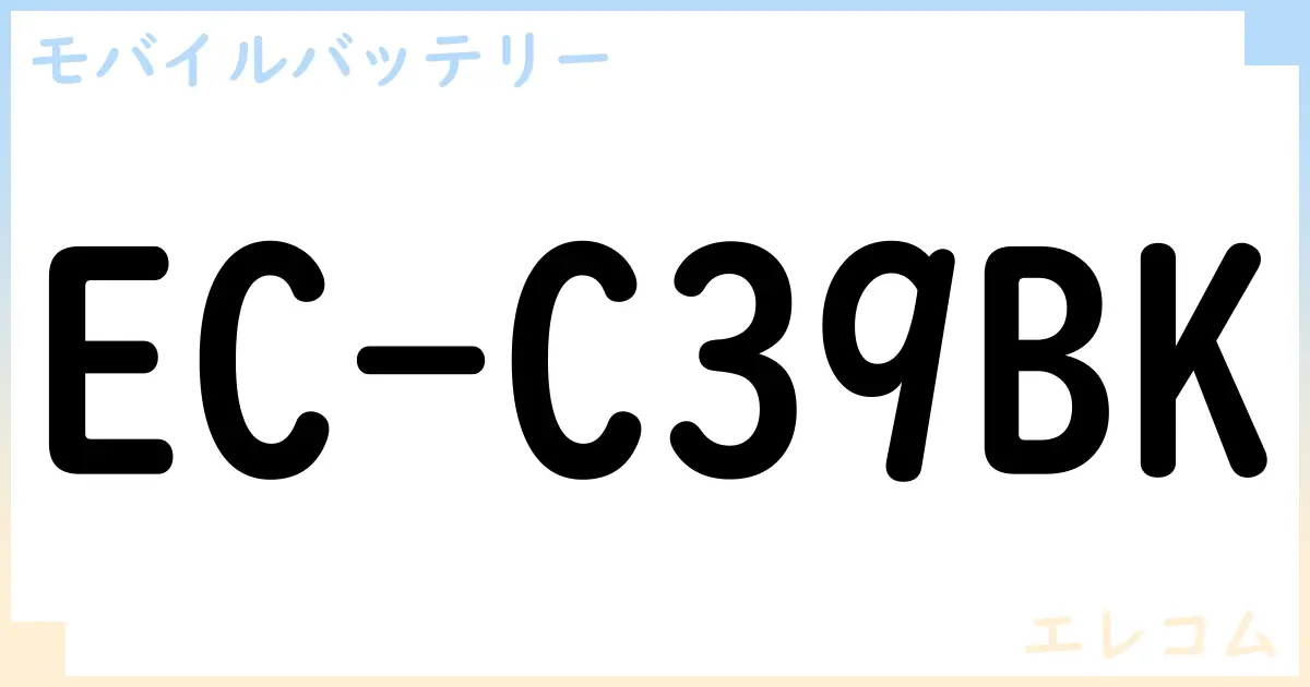 【モバイルバッテリー】EC-C39BK の性能・スペック・値段・サイズなど徹底解説【エレコム】