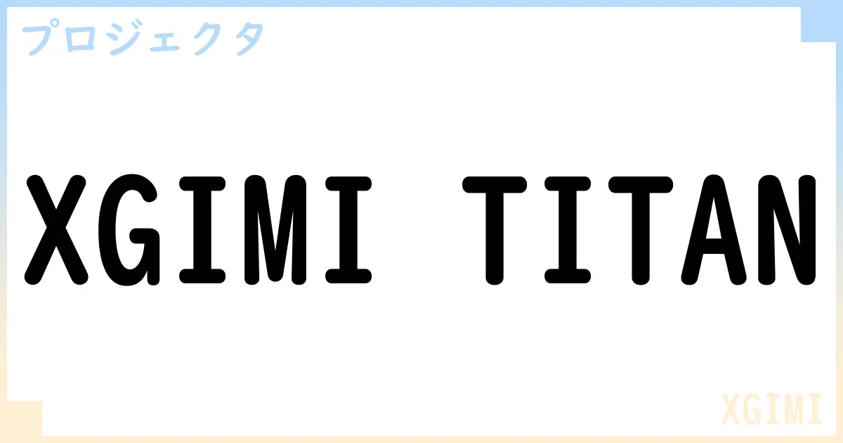 【プロジェクタ】XGIMI TITANの性能・スペック・値段・サイズなど徹底解説【XGIMI】