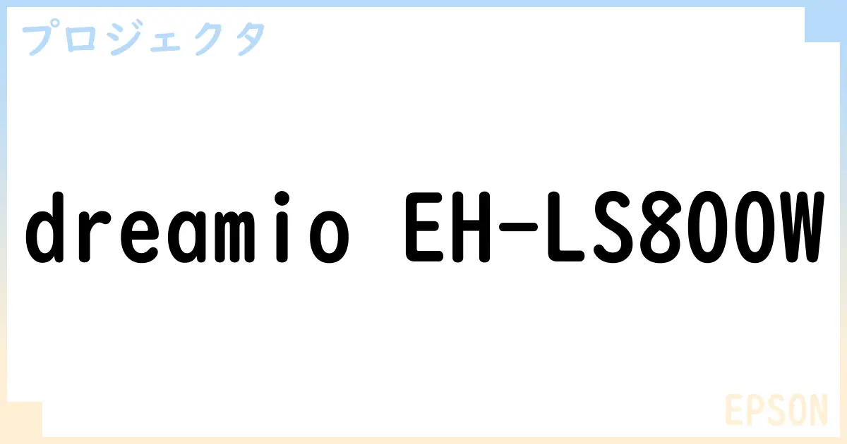 【プロジェクタ】dreamio EH-LS800W の性能・スペック・値段・サイズなど徹底解説【EPSON】