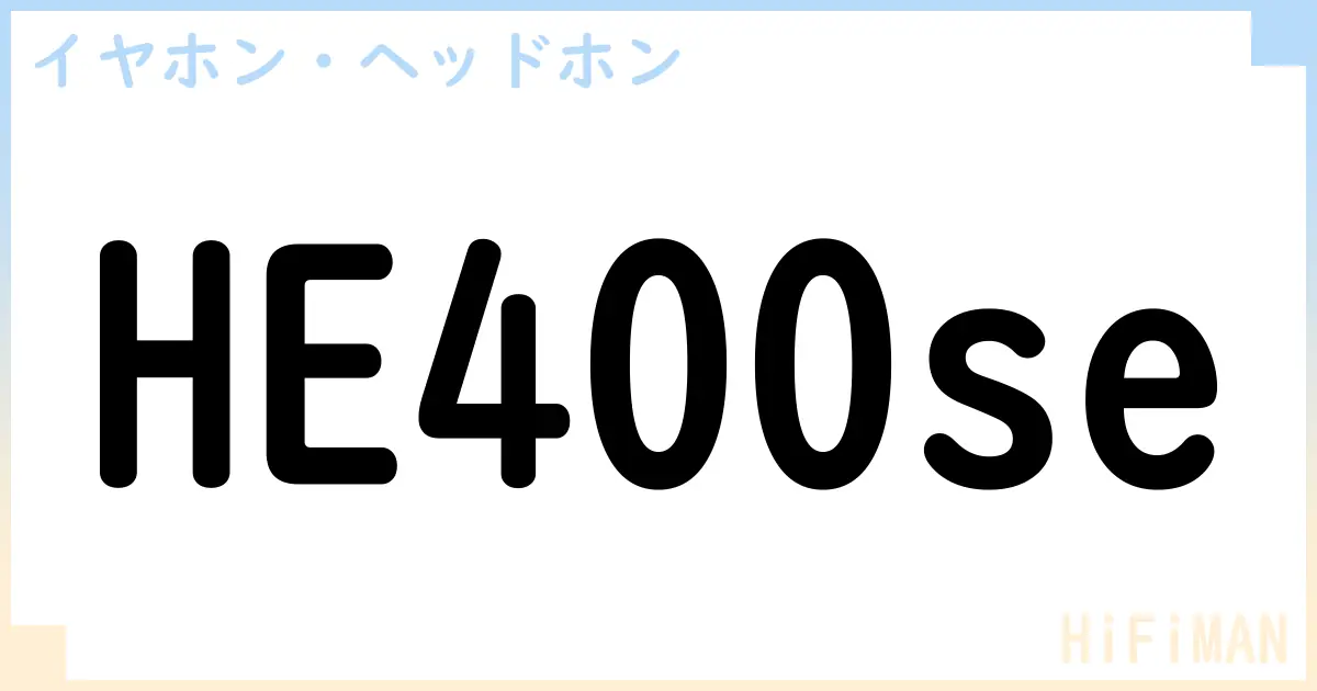 【イヤホン・ヘッドホン】HE400seの性能・スペック・値段・サイズなど徹底解説【HiFiMAN】