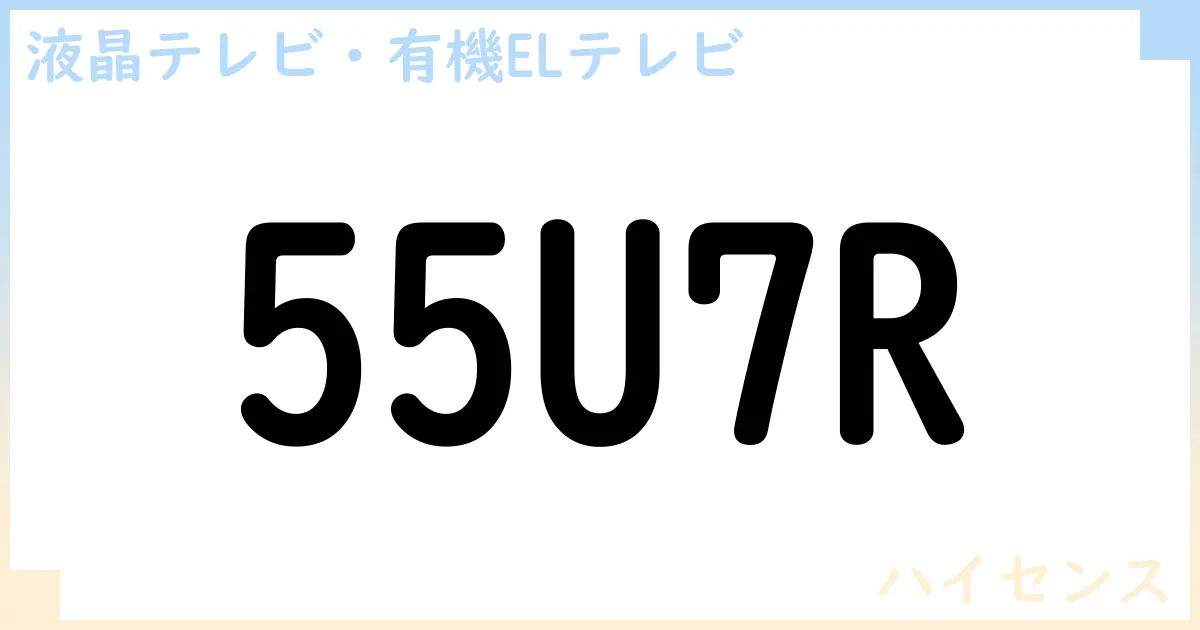 【液晶テレビ・有機ELテレビ】55U7R の性能・スペック・値段・サイズなど徹底解説【ハイセンス】