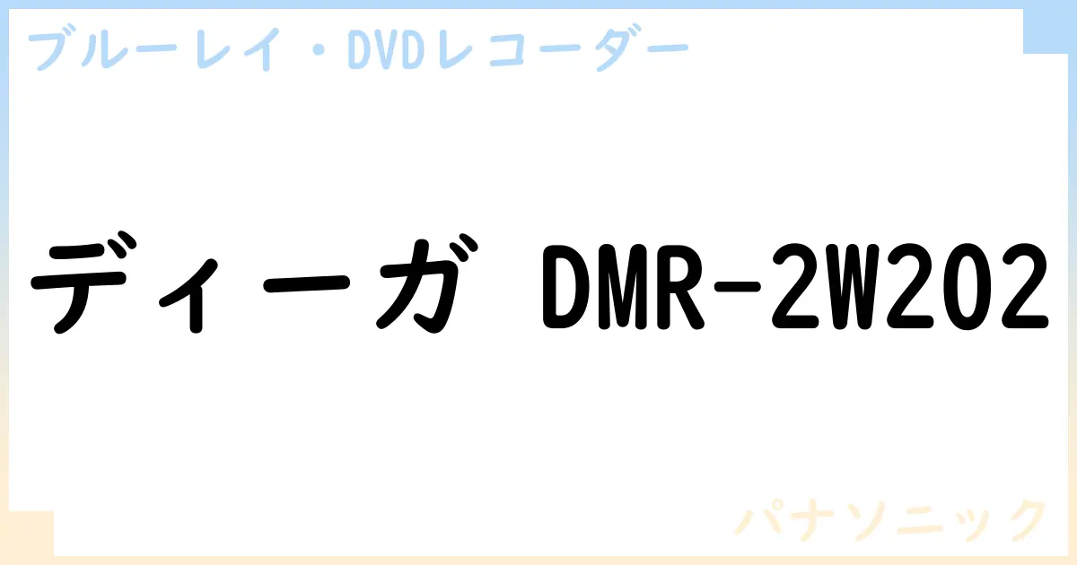 【ブルーレイ・DVDレコーダー】ディーガ DMR-2W202の性能・スペック・値段・サイズなど徹底解説【パナソニック】