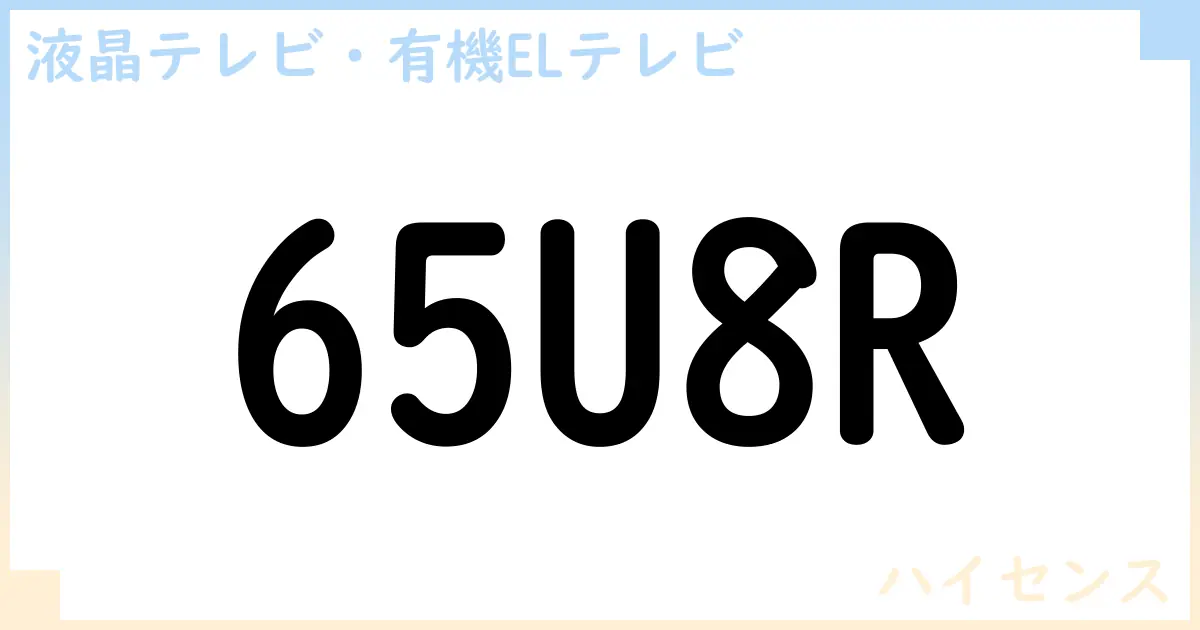 【液晶テレビ・有機ELテレビ】65U8R の性能・スペック・値段・サイズなど徹底解説【ハイセンス】