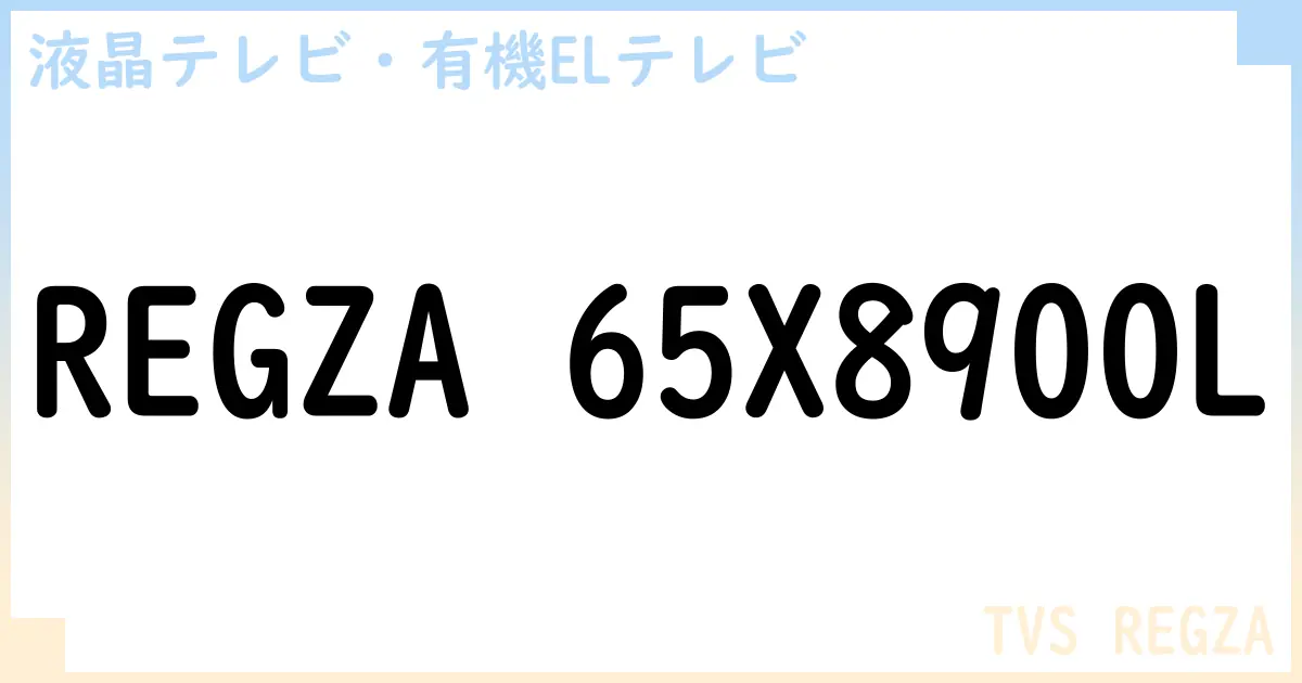 【液晶テレビ・有機ELテレビ】REGZA 65X8900L の性能・スペック・値段・サイズなど徹底解説【TVS REGZA】
