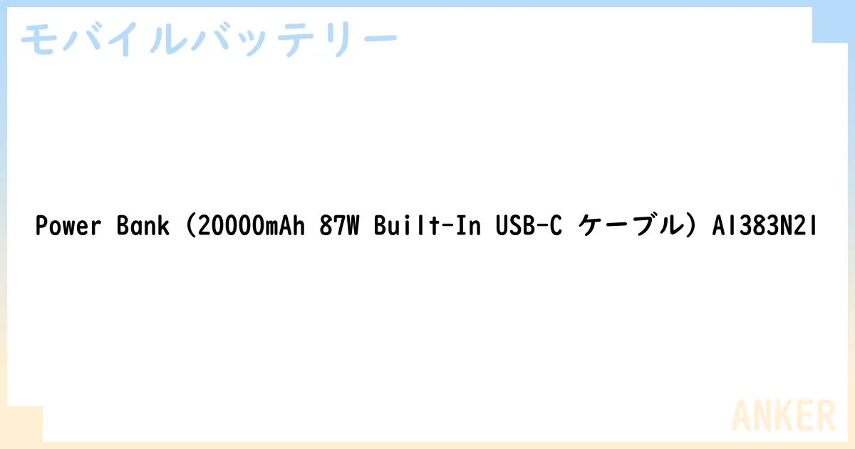 【モバイルバッテリー】Power Bank  A1383N21 の性能・スペック・値段・サイズなど徹底解説【ANKER】