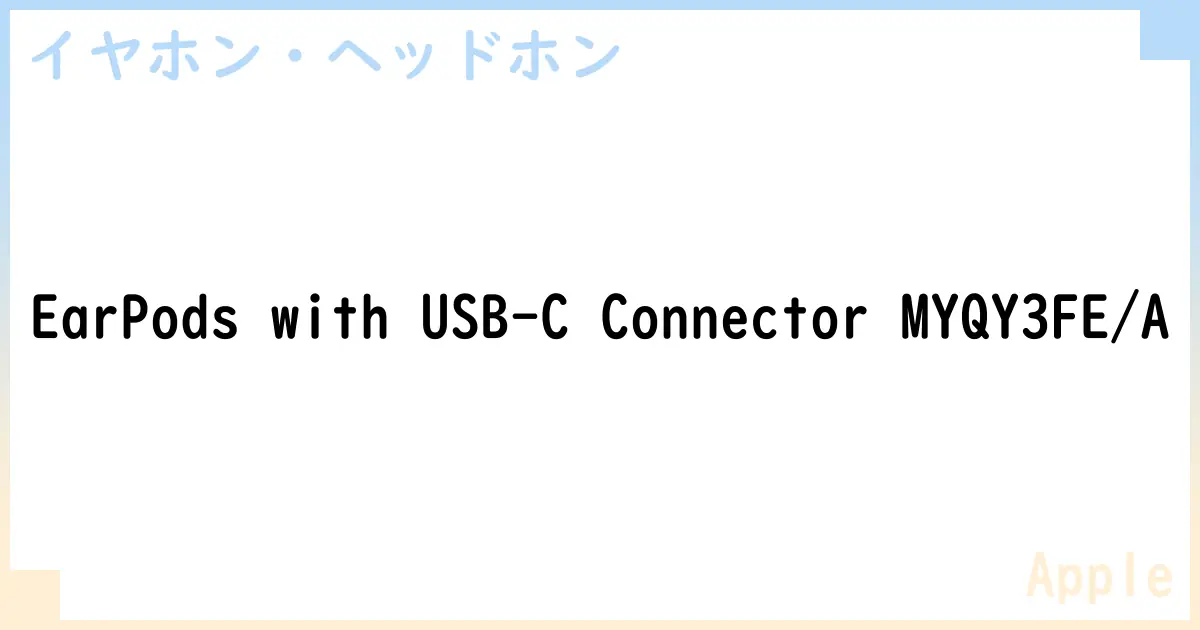 【イヤホン・ヘッドホン】EarPods with USB-C Connector MYQY3FE/Aの性能・スペック・値段・サイズなど徹底解説【Apple】