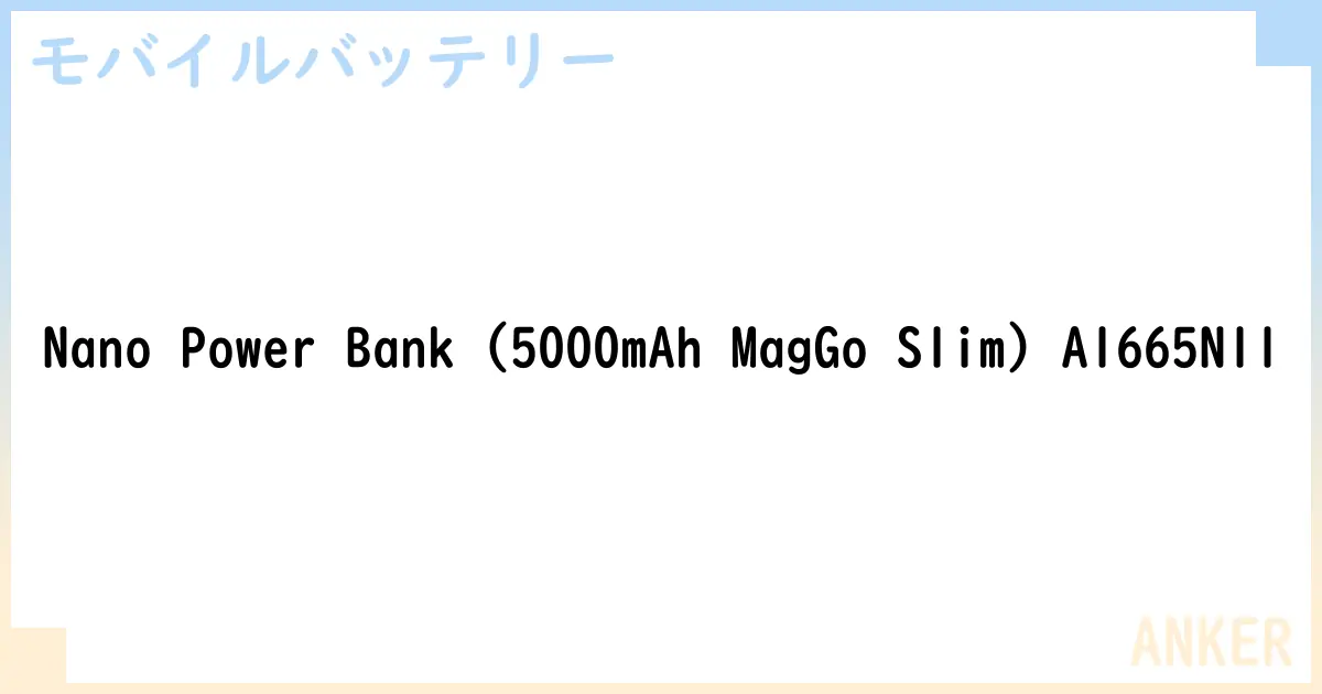 【モバイルバッテリー】Nano Power Bank  A1665N11 の性能・スペック・値段・サイズなど徹底解説【ANKER】