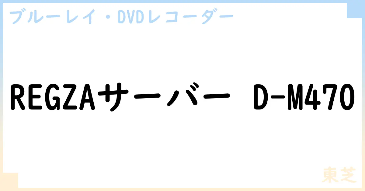 【ブルーレイ・DVDレコーダー】REGZAサーバー D-M470の性能・スペック・値段・サイズなど徹底解説【東芝】