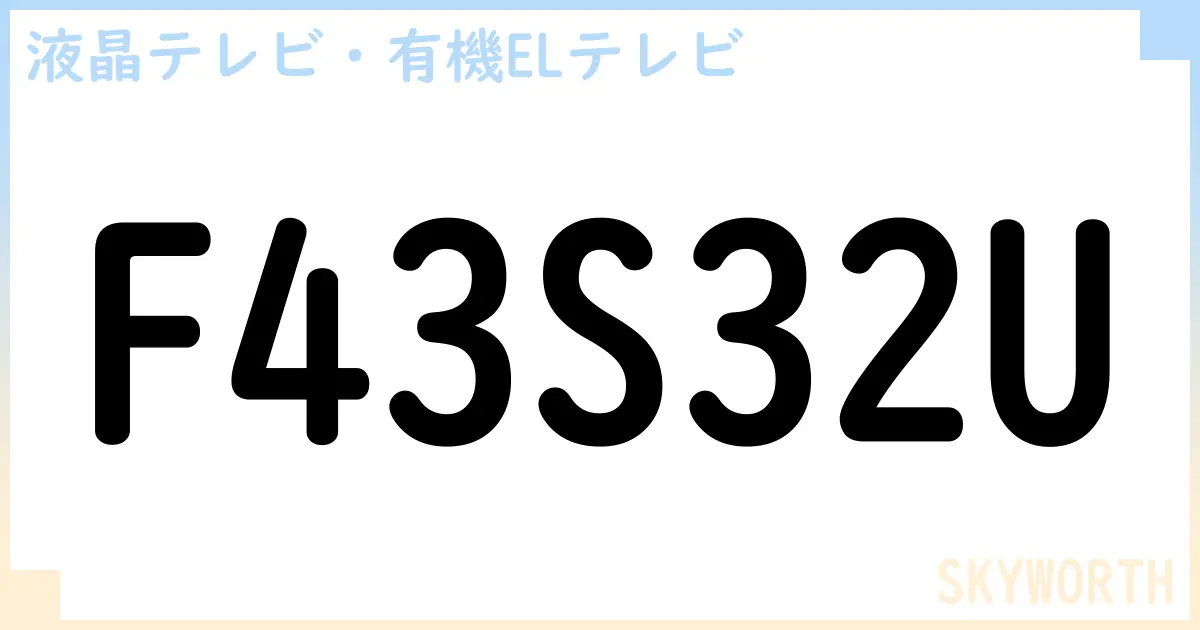 【液晶テレビ・有機ELテレビ】F43S32U の性能・スペック・値段・サイズなど徹底解説【SKYWORTH】