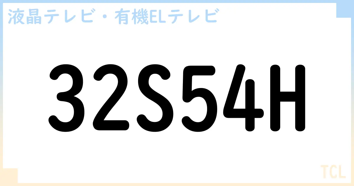 【液晶テレビ・有機ELテレビ】32S54H の性能・スペック・値段・サイズなど徹底解説【TCL】