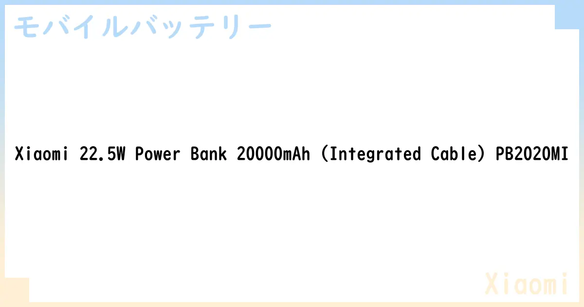【モバイルバッテリー】Xiaomi 22.5W Power Bank 20000mAh  PB2020MI の性能・スペック・値段・サイズなど徹底解説【Xiaomi】