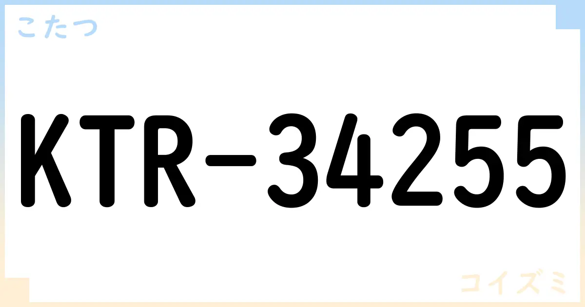 【こたつ】KTR-34255の性能・スペック・値段・サイズなど徹底解説【コイズミ】