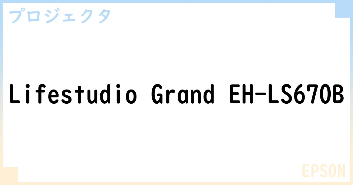 【プロジェクタ】Lifestudio Grand EH-LS670B の性能・スペック・値段・サイズなど徹底解説【EPSON】