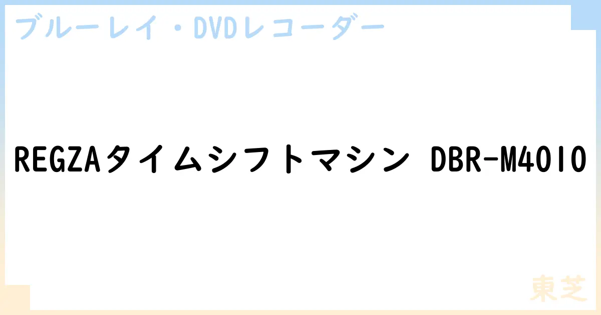 【ブルーレイ・DVDレコーダー】REGZAタイムシフトマシン DBR-M4010の性能・スペック・値段・サイズなど徹底解説【東芝】