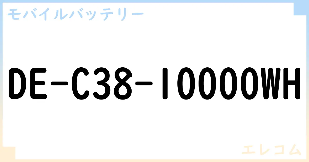 【モバイルバッテリー】DE-C38-10000WH の性能・スペック・値段・サイズなど徹底解説【エレコム】