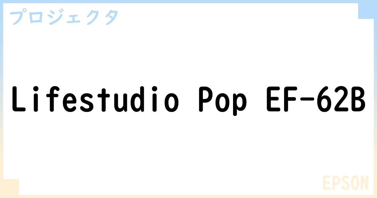 【プロジェクタ】Lifestudio Pop EF-62B の性能・スペック・値段・サイズなど徹底解説【EPSON】