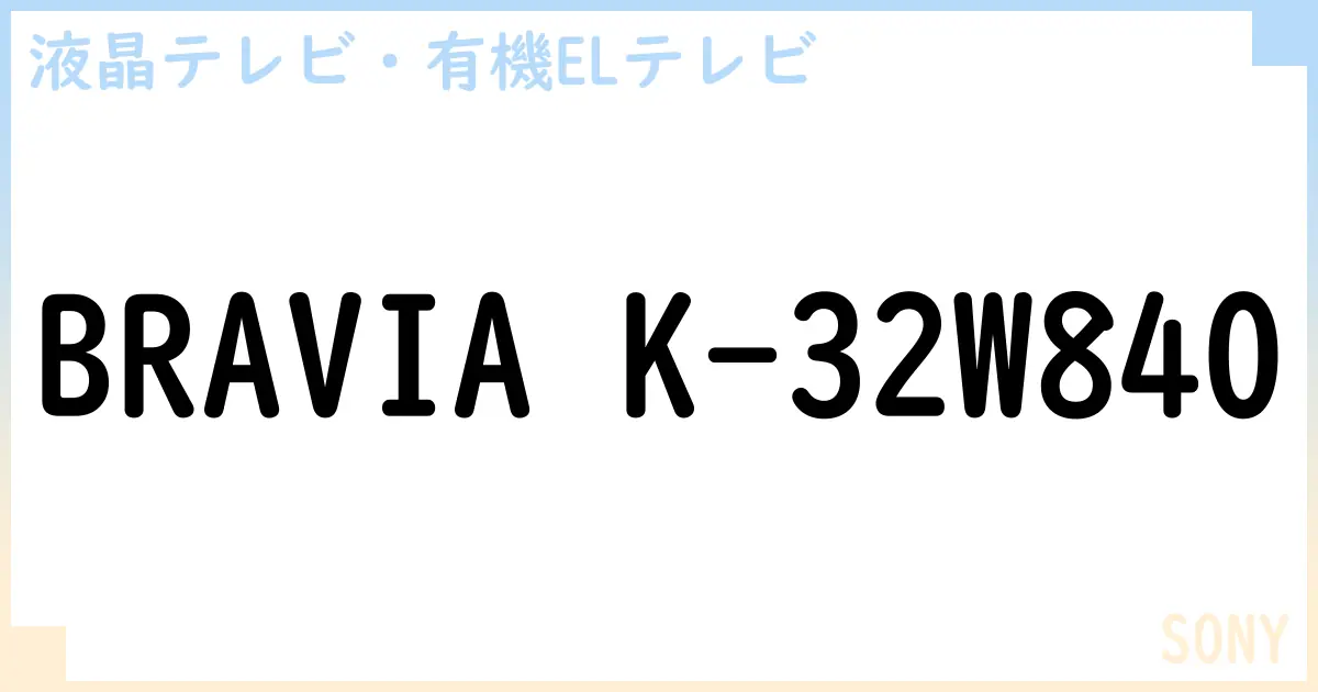 【液晶テレビ・有機ELテレビ】BRAVIA K-32W840 の性能・スペック・値段・サイズなど徹底解説【SONY】