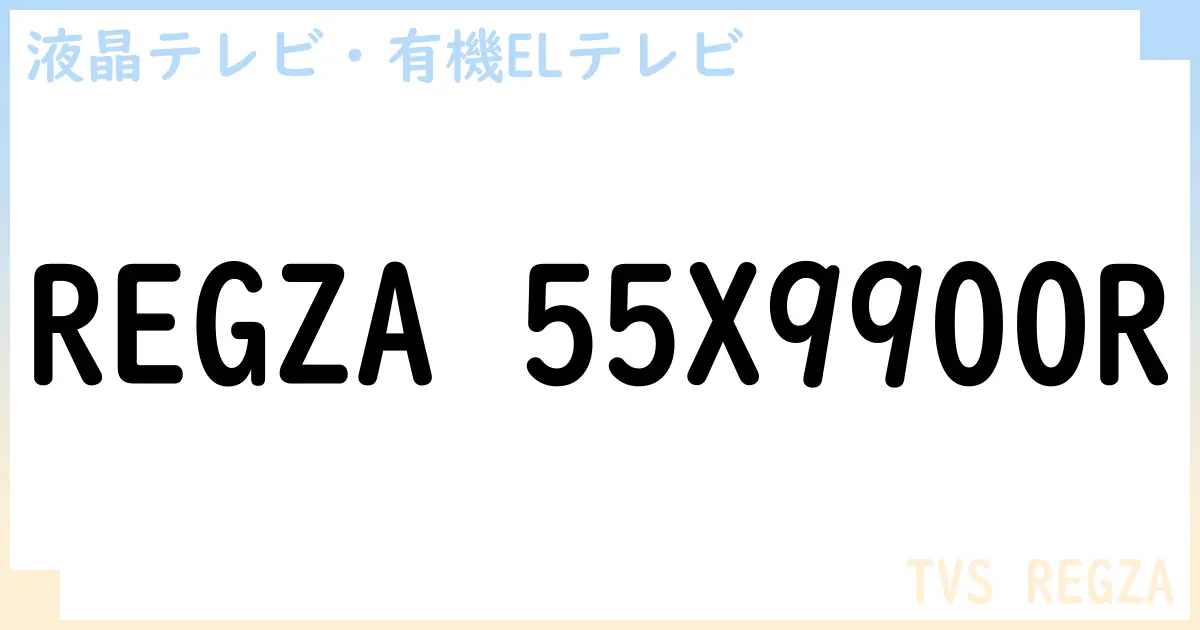 【液晶テレビ・有機ELテレビ】REGZA 55X9900R の性能・スペック・値段・サイズなど徹底解説【TVS REGZA】