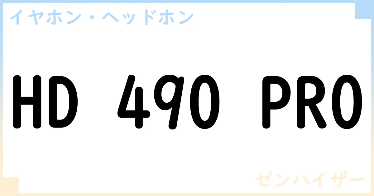 【イヤホン・ヘッドホン】HD 490 PROの性能・スペック・値段・サイズなど徹底解説【ゼンハイザー】