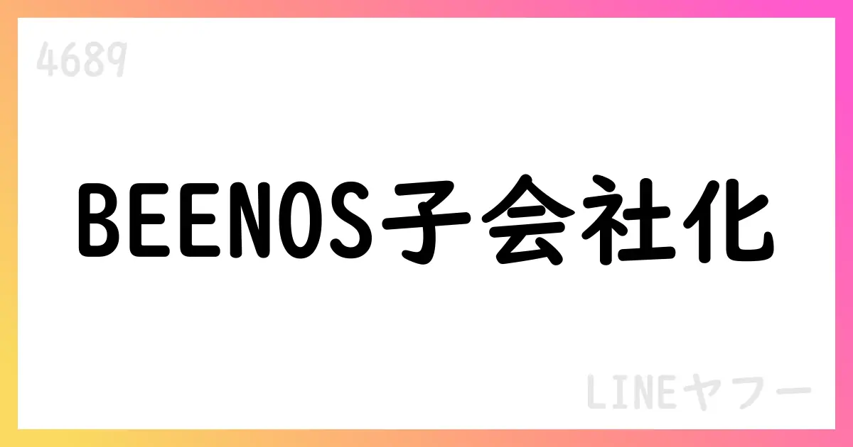 LINEヤフー、BEENOSを完全子会社化　決済完了とシナジー期待【4689】