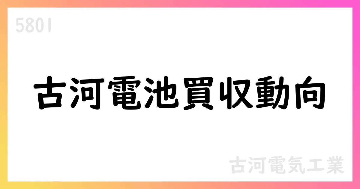 古河電気、古河電池の公開買付け開始へ 会社は応募せず／株式併合と自己株式譲渡の条件付き実施【5801】